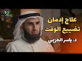 علاج إدمان تضييع الوقت وداع ا لتبديد الوقت ومرحب ا بحياة مليئة بالإنجازات ياسر الحزيمي
