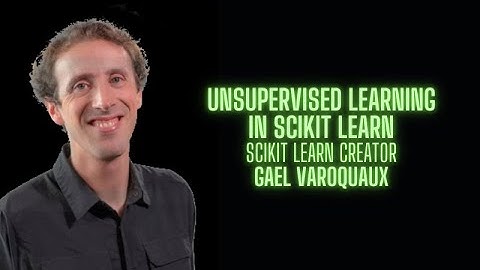 Unsupervised Learning in Scikit Learn - Gael Varoquaux creator of Scikit Learn