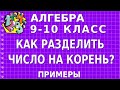 КАК РАЗДЕЛИТЬ ЧИСЛО НА КОРЕНЬ? Примеры | АЛГЕБРА 9-10 класс