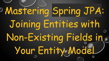 Mastering Spring JPA: Joining Entities with Non-Existing Fields in Your Entity Model