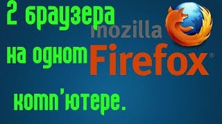 Два браузера Mozilla -   Firefox на одном компютере. Видео урок. Лайфхак.