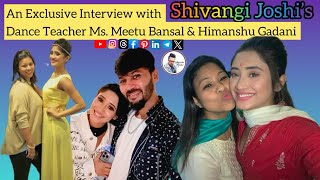 An exclusive Interview with Shivangi Joshi’s Dance Teacher & Himanshu G interview shivangijoshi