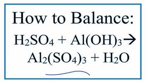 How to Balance H2SO4 + Al(OH)3 = Al2(SO4)3 + H2O