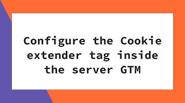 How to Configure Cookie Extender Tag Inside the Server GTM [Step-by-Step Guide]