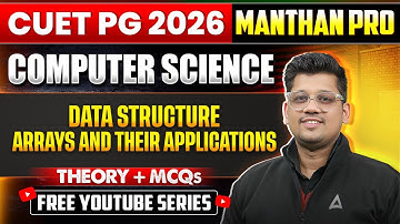 CUET PG  MCA 2026 | MANTHAN PRO | Data structure : Arrays & Their Applications | Theory + PYQs