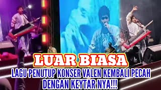 LUAR BIASA LAGU PENUTUP KONSER VALEN KEMBALI PECAH DENGAN KEYTAR NYA. 