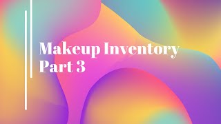 Makeup Inventory Part 3