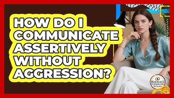 How Do I Communicate Assertively Without Aggression?