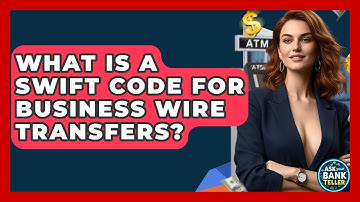 What Is A SWIFT Code For Business Wire Transfers? - Ask Your Bank Teller