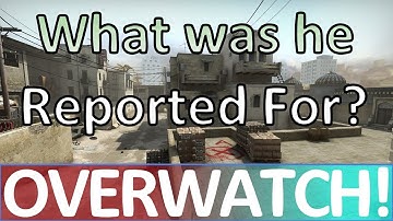 What was he even reported for? CS:GO OVERWATCH!