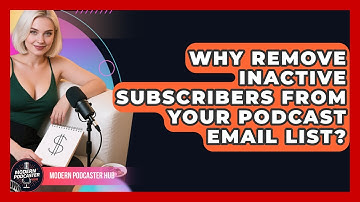 Why Remove Inactive Subscribers From Your Podcast Email List? - Modern Podcaster Hub
