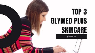 Top 3 GlyMed Plus Skincare Products
