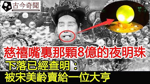 慈禧嘴里那颗8亿的夜明珠，下落已经查明：被宋美龄卖给一位大亨︱慈禧︱文物#古今奇闻 - 天天要闻