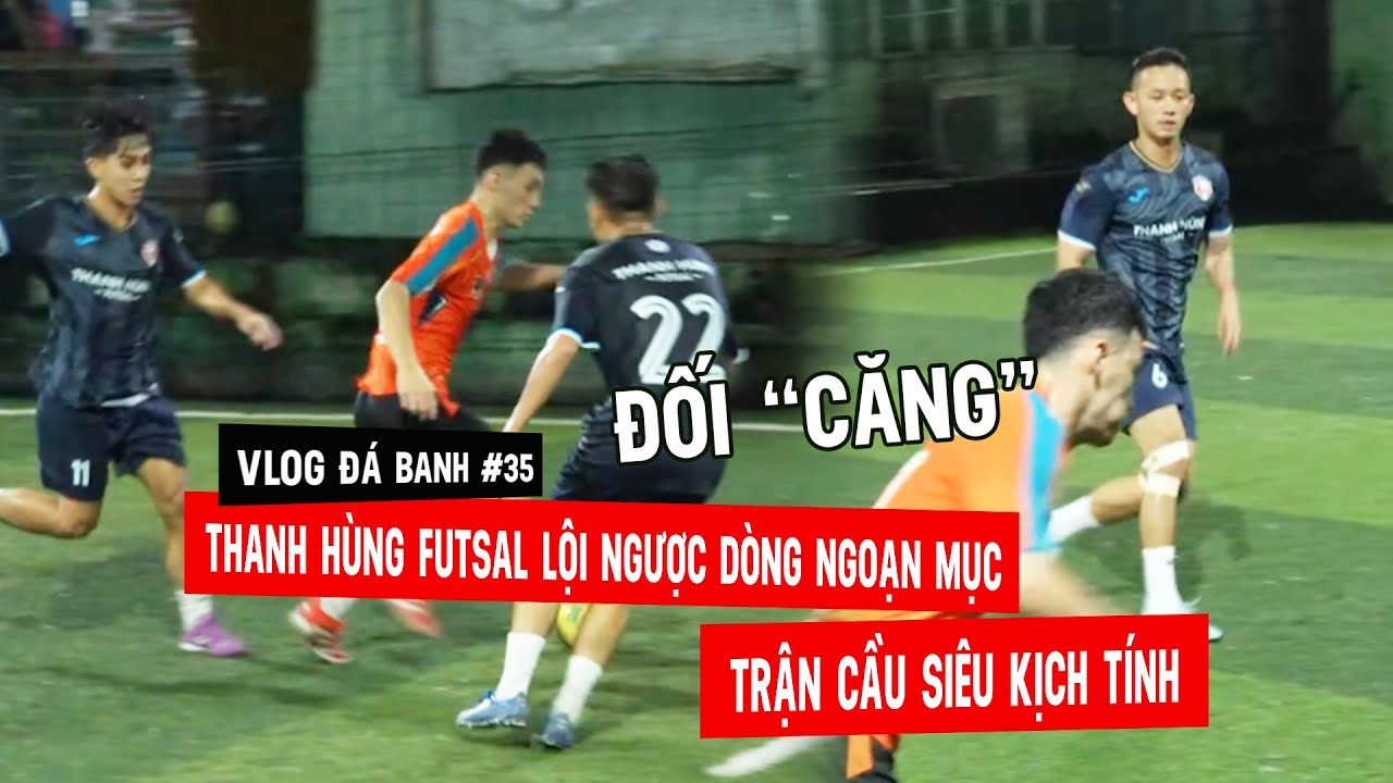 Vlog #35 Thanh Hùng Futsal lội ngược dòng ngoạn mục, trận cầu siêu kịch tính