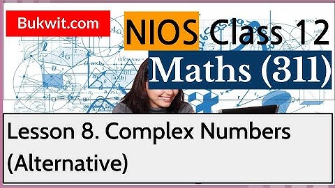 NIOS Class 12 Maths (311): Lesson 8. Complex Numbers (Alternative)