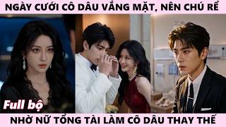 Chú Rể Kết Hôn Thiếu Cô Dâu Nên Nhờ Nữ Tổng Tài Làm Cô Dâu, Ngày Cưới Vắng Mặt, Cưới Luôn Kẻ Thù