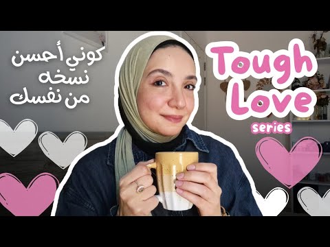 4 حاجات لازم نبدأ نغيرها عشان نبقى أحسن نسخه من نفسنا Tough Love Talk
