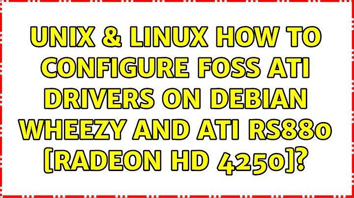 Unix & Linux: How to configure FOSS ATI drivers on Debian Wheezy and ATI RS880 [Radeon HD 4250]?