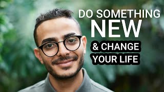 Do Something New and Change your Life