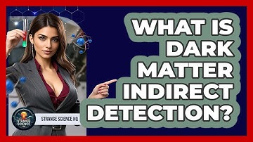 What Is Dark Matter Indirect Detection? - Strange Science HQ