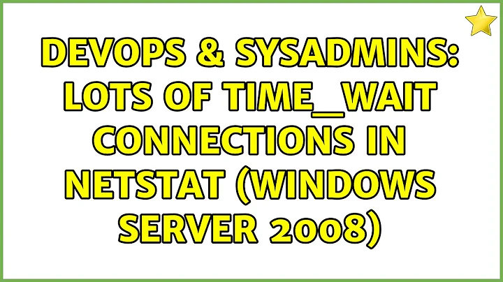 DevOps & SysAdmins: Lots of TIME_WAIT connections in netstat (Windows Server 2008)