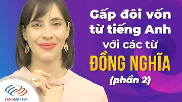 Langmaster - GẤP ĐÔI vốn từ tiếng Anh với các TỪ ĐỒNG NGHĨA (P2) [Học tiếng Anh giao tiếp cơ bản]