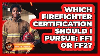 Which Firefighter Certification Should I Pursue: FF1 Or FF2? - Inside the Firehouse How Do Ff1 And Ff2 Firefighter Certifications Differ Inside The Firehouse