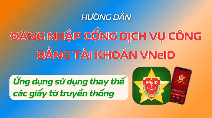 Hướng dẫn đăng nhập Cổng Dịch vụ công bằng tài khoản VNeID để làm thủ tục hành chính