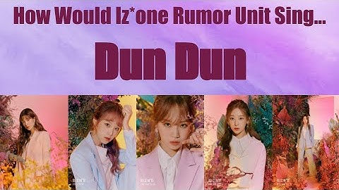 How would Iz*one Rumor Unit sing Dun Dun by Everglow