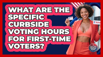 What Are The Specific Curbside Voting Hours For First-time Voters? - First Time Voter Expert