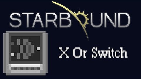 [Starbound Guide] - Wiring: X Or Switch