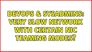 DevOps & SysAdmins: Very slow network with certain NIC Teaming modes?