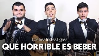 Video thumbnail of "Que horrible es beber - Los Tres Tristes Tigres"