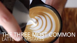 TOP THREE  Most Common Latte Art Mistakes