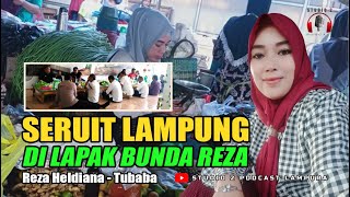 SERUIT LAMPUNG DI LAPAK BUNDA REZA  ||  Reza Heldiana - Tubaba