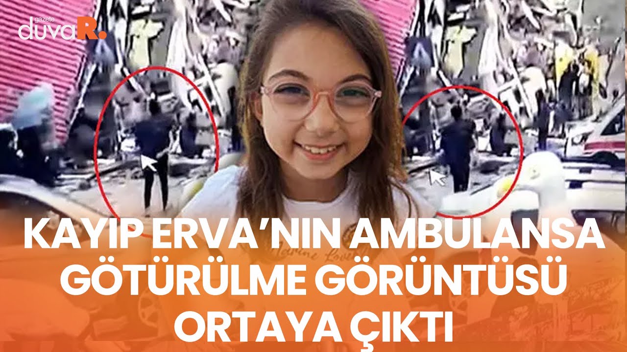 Kayıp Erva'nın ambulansa götürülme görüntüsü ortaya çıktı