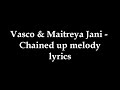 Vasco and maitreya jani - chained up melody (lyrics)