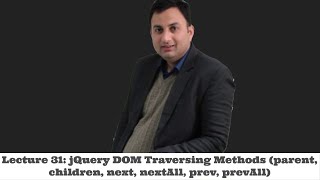 Lecture 31- jQuery DOM Traversing Methods (parent, children, next, nextAll, prev, prevAll)