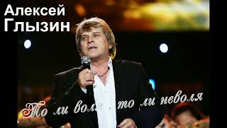 Алексей Глызин - То ли воля , то ли неволя #хит #музыка #популярныйрусскийисполнитель