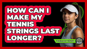How Can I Make My Tennis Strings Last Longer? - The Racket Xpert
