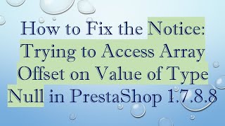 How to Fix the Notice: Trying to Access Array Offset on Value of Type Null in PrestaShop 1.7.8.8