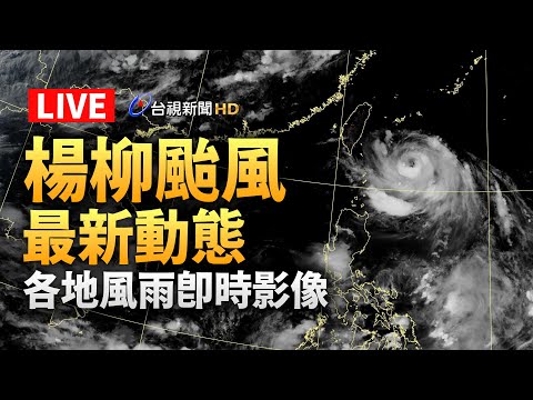 【完整公開】LIVE 楊柳颱風最新動態 各地風雨即時影像