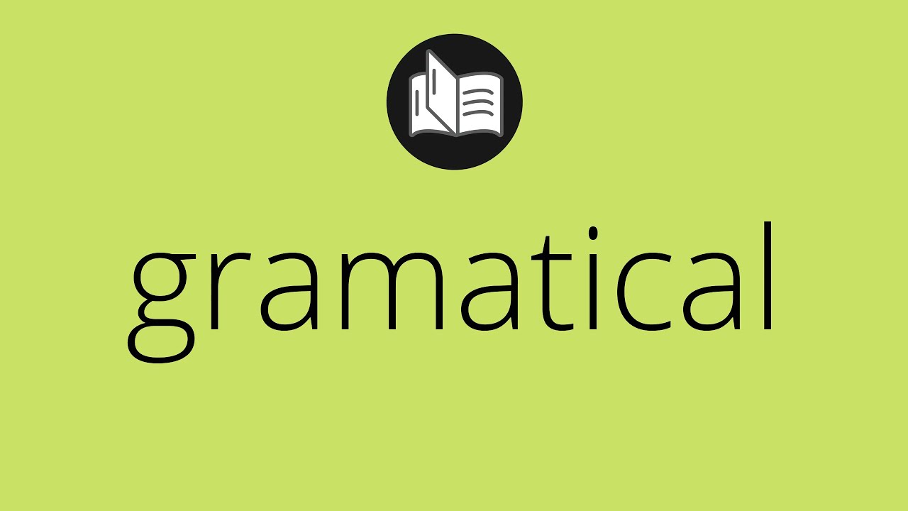 Que significa GRAMATICAL • gramatical SIGNIFICADO • gramatical