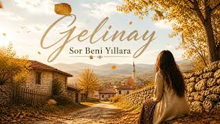 Gelinay - Sor Beni Yıllara - Şarkı Fabrikası