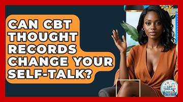 Can CBT Thought Records Change Your Self-Talk? - CBT Toolkit