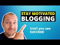 How to Stay Motivated Blogging (Until You See Success!)
