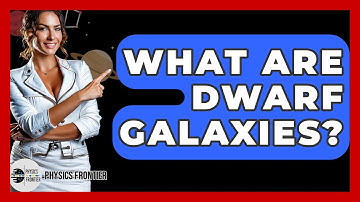 What Are Dwarf Galaxies? - Physics Frontier
