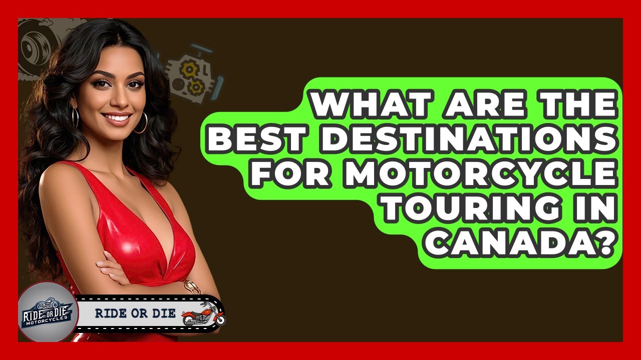 What Are The Best Destinations For Motorcycle Touring In Canada? - Ride or Die Motorcycles