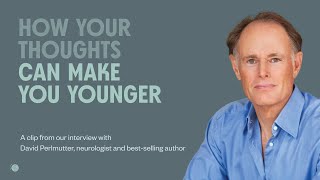 Do you think you are younger than your chronological age? Keep that thought, says David Perlmutter.