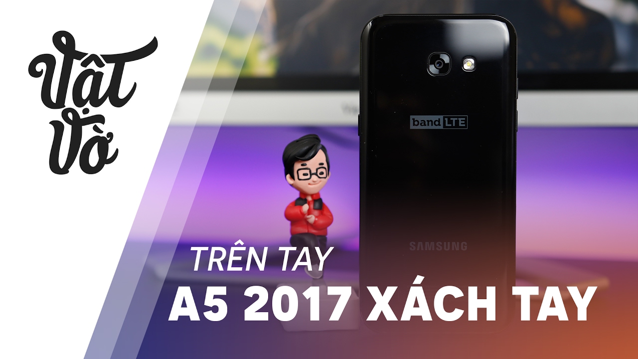 Vật Vờ| Galaxy A5 2017 xách tay rẻ hơn chính hãng 2 triệu
